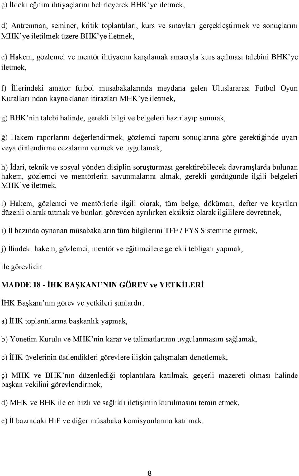 kaynaklanan itirazları MHK ye iletmek, g) BHK nin talebi halinde, gerekli bilgi ve belgeleri hazırlayıp sunmak, ğ) Hakem raporlarını değerlendirmek, gözlemci raporu sonuçlarına göre gerektiğinde