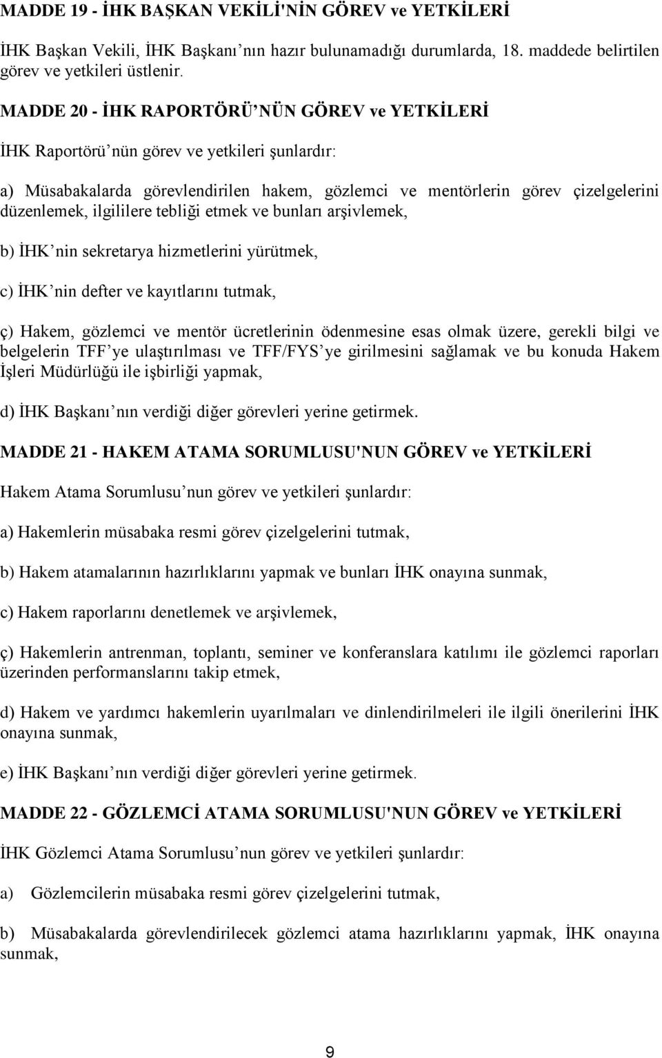 ilgililere tebliği etmek ve bunları arşivlemek, b) İHK nin sekretarya hizmetlerini yürütmek, c) İHK nin defter ve kayıtlarını tutmak, ç) Hakem, gözlemci ve mentör ücretlerinin ödenmesine esas olmak