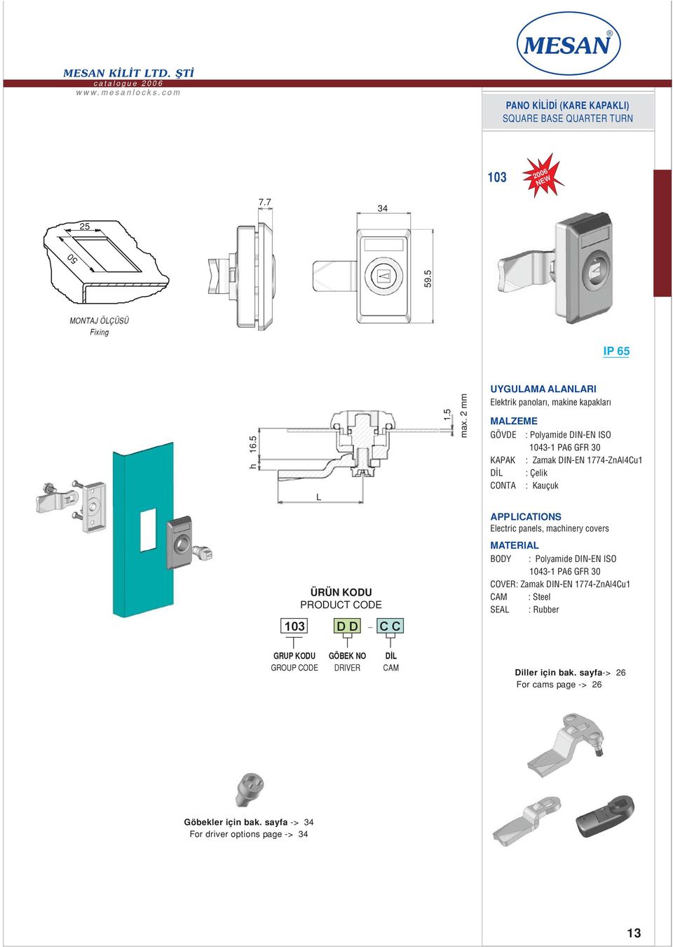 Kauçuk APPICATIONS Electric panels, macinery covers BODY : Polyamide DIN-EN ISO 14-1 PA6 GFR ÜRÜN KODU PRODUCT CODE COVER: Zamak DIN-EN 14-ZnAl4Cu1