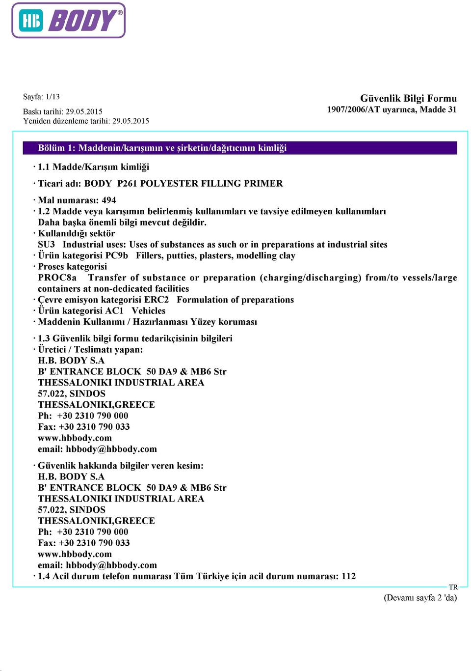 Kullanıldığı sektör SU3 Industrial uses: Uses of substances as such or in preparations at industrial sites Ürün kategorisi PC9b Fillers, putties, plasters, modelling clay Proses kategorisi PROC8a