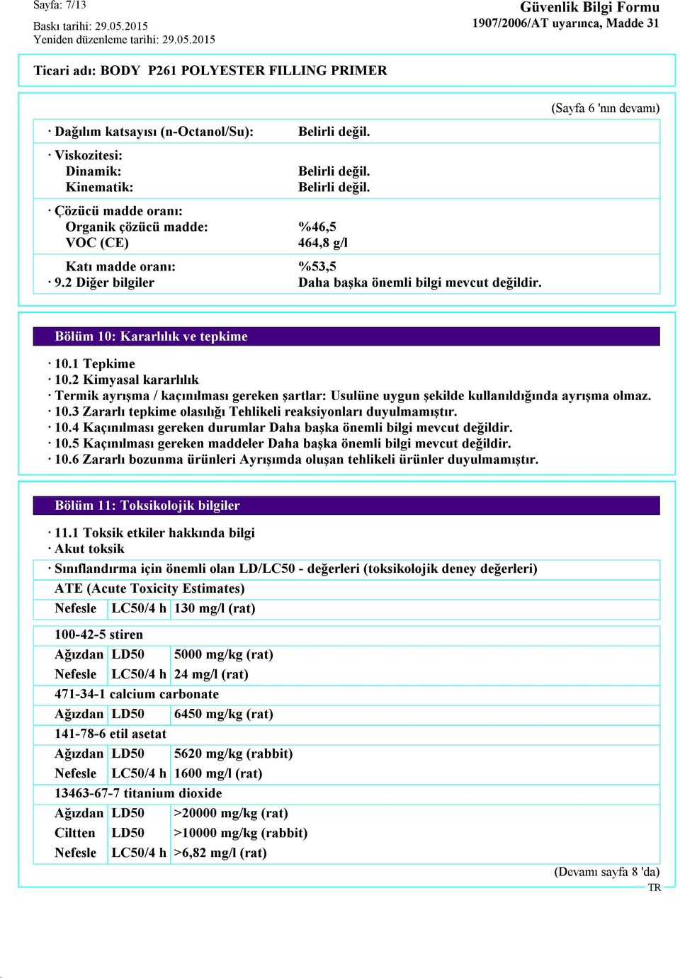 2 Kimyasal kararlılık Termik ayrışma / kaçınılması gereken şartlar: Usulüne uygun şekilde kullanıldığında ayrışma olmaz. 10.3 Zararlı tepkime olasılığı Tehlikeli reaksiyonları duyulmamıştır. 10.4 Kaçınılması gereken durumlar Daha başka önemli bilgi mevcut değildir.