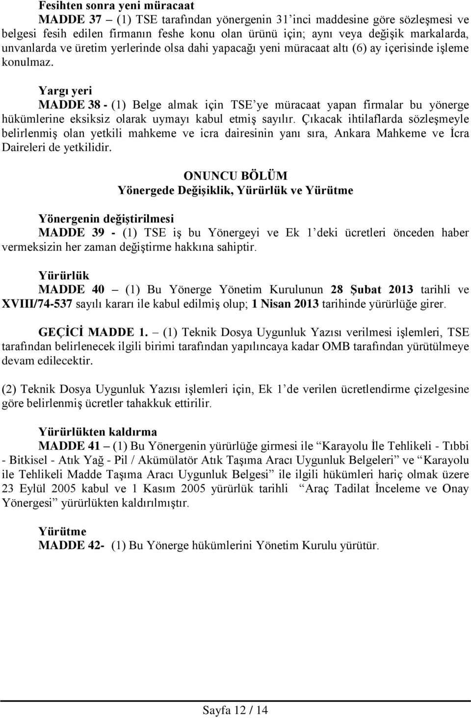 Yargı yeri MADDE 38 - Belge almak için TSE ye müracaat yapan firmalar bu yönerge hükümlerine eksiksiz olarak uymayı kabul etmiş sayılır.