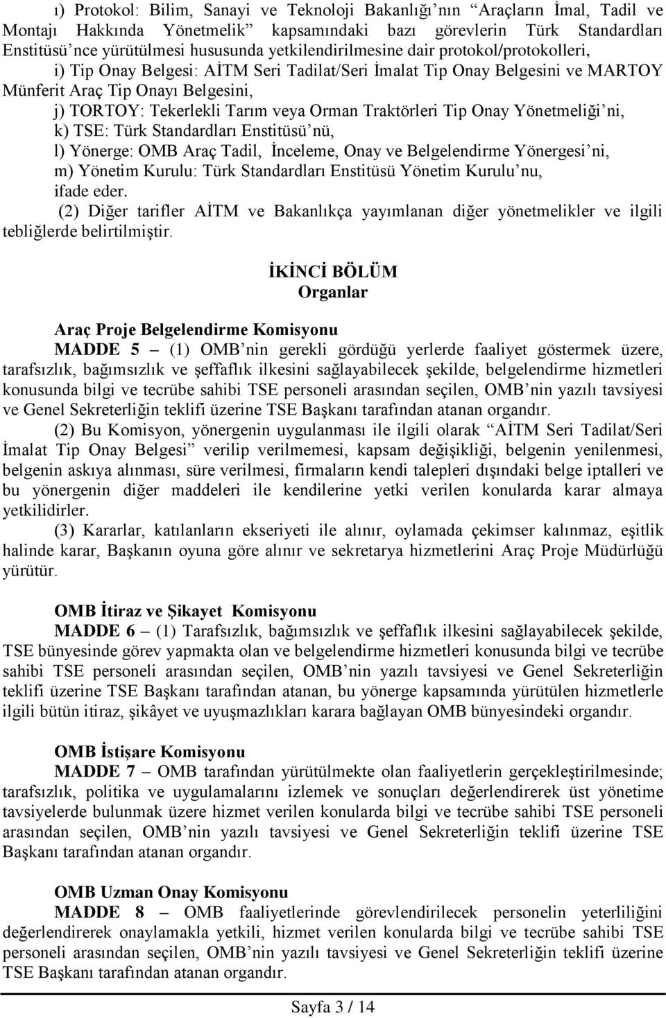 Orman Traktörleri Tip Onay Yönetmeliği ni, k) TSE: Türk Standardları Enstitüsü nü, l) Yönerge: OMB Araç Tadil, İnceleme, Onay ve Belgelendirme Yönergesi ni, m) Yönetim Kurulu: Türk Standardları