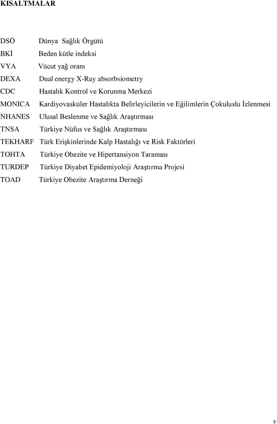 Beslenme ve Sağlık AraĢtırması TNSA Türkiye Nüfus ve Sağlık AraĢtırması TEKHARF Türk EriĢkinlerinde Kalp Hastalığı ve Risk Faktörleri