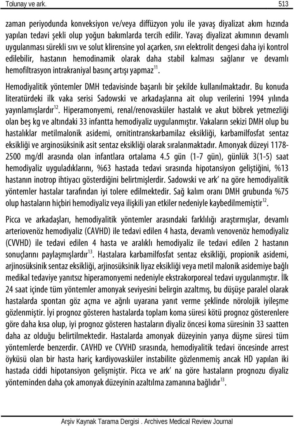 sağlanır ve devamlı hemofiltrasyon intrakraniyal basınç artışı yapmaz 11. Hemodiyalitik yöntemler DMH tedavisinde başarılı bir şekilde kullanılmaktadır.