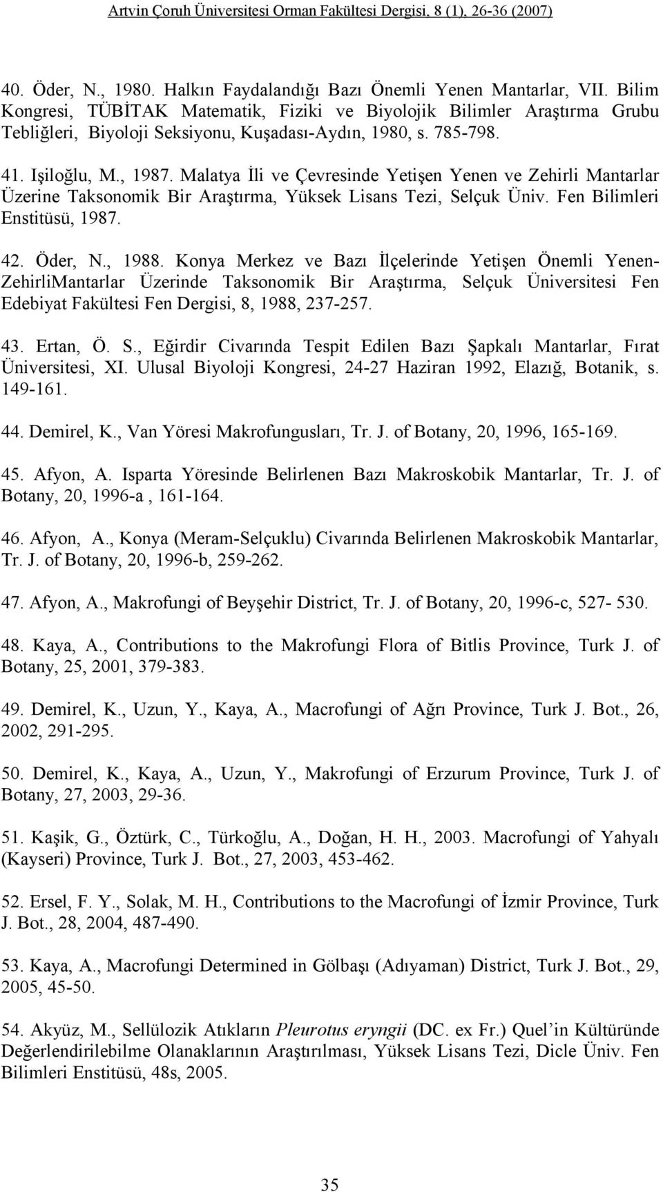 Malatya İli ve Çevresinde Yetişen Yenen ve Zehirli Mantarlar Üzerine Taksonomik Bir Araştırma, Yüksek Lisans Tezi, Selçuk Üniv. Fen Bilimleri Enstitüsü, 1987. 42. Öder, N., 1988.