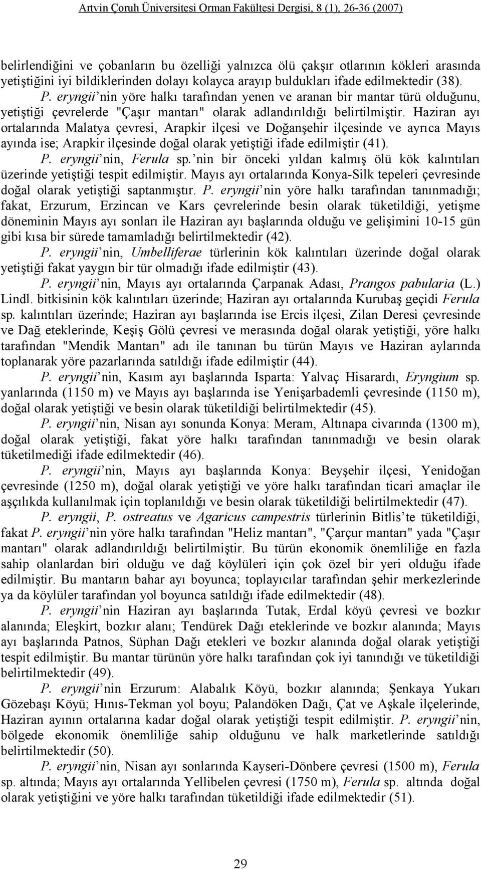 Haziran ayı ortalarında Malatya çevresi, Arapkir ilçesi ve Doğanşehir ilçesinde ve ayrıca Mayıs ayında ise; Arapkir ilçesinde doğal olarak yetiştiği ifade edilmiştir (41). P. eryngii nin, Ferula sp.