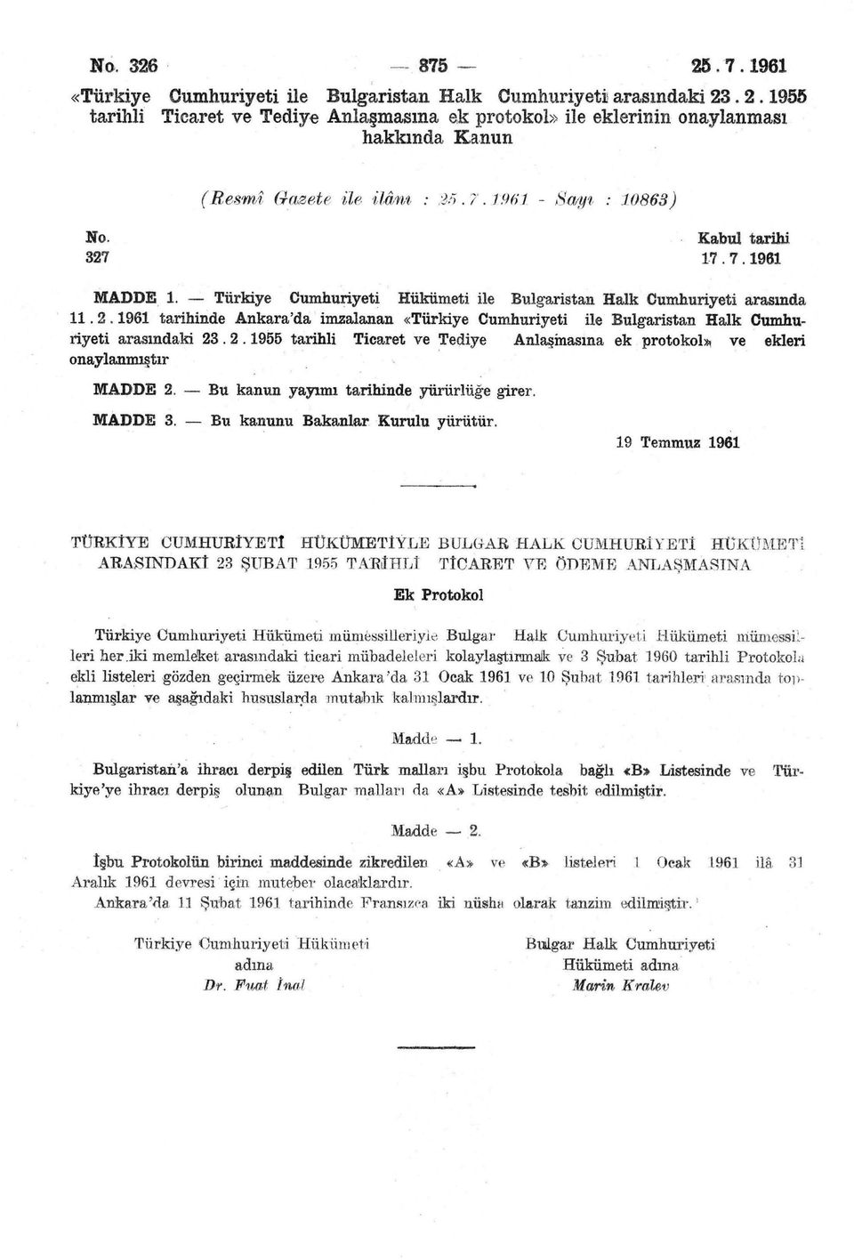 2.1955 tarihli Ticaret ve Tediye Anlaşmasına ek protokol* ve ekleri onaylanmıştır MADDE 2. Bu kanun yayımı tarihinde yürürlüğe girer. MADDE 3. Bu kanunu Bakanlar Kurulu yürütür.