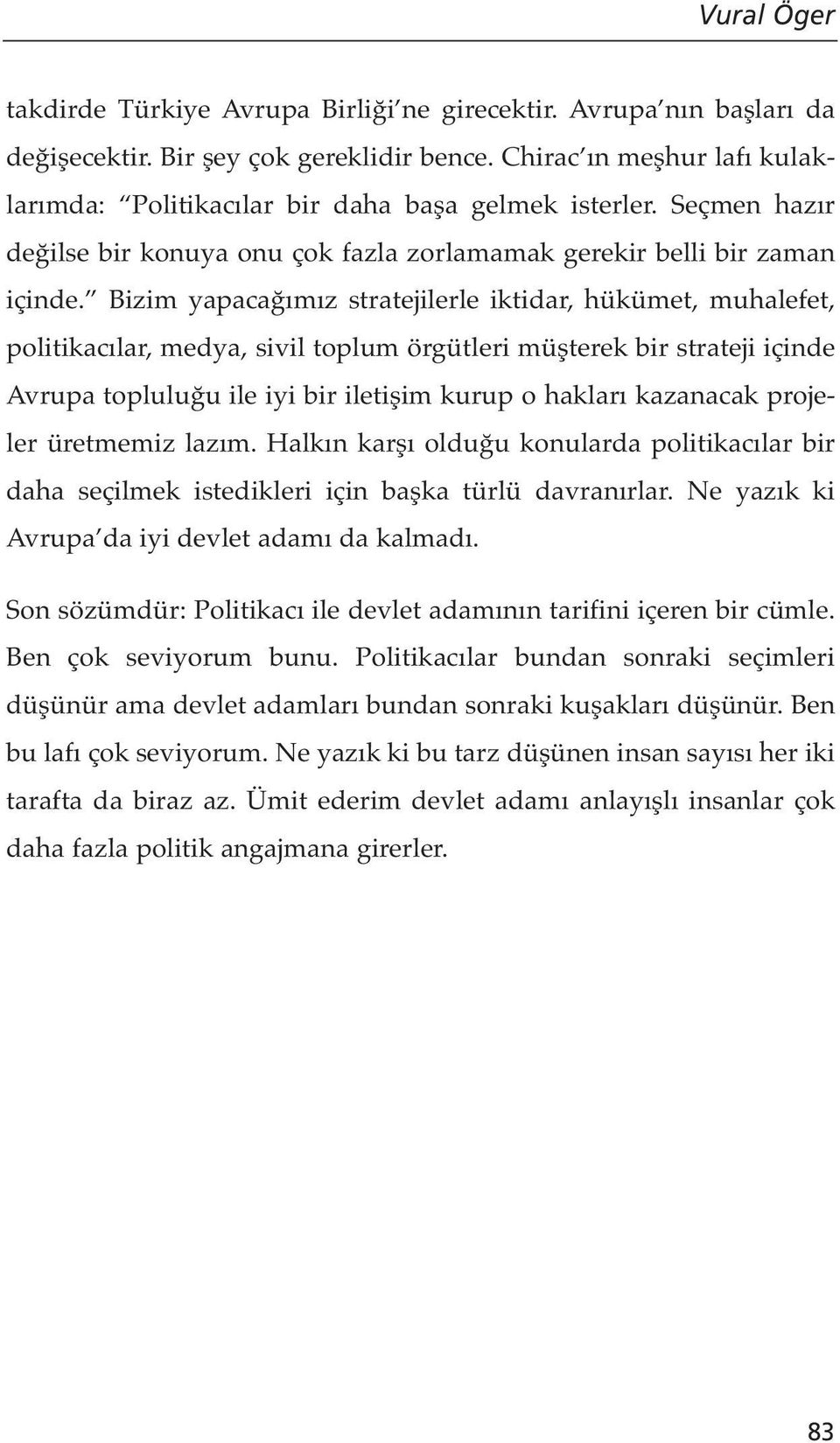 Bizim yapacağımız stratejilerle iktidar, hükümet, muhalefet, politikacılar, medya, sivil toplum örgütleri müşterek bir strateji içinde Avrupa topluluğu ile iyi bir iletişim kurup o hakları kazanacak