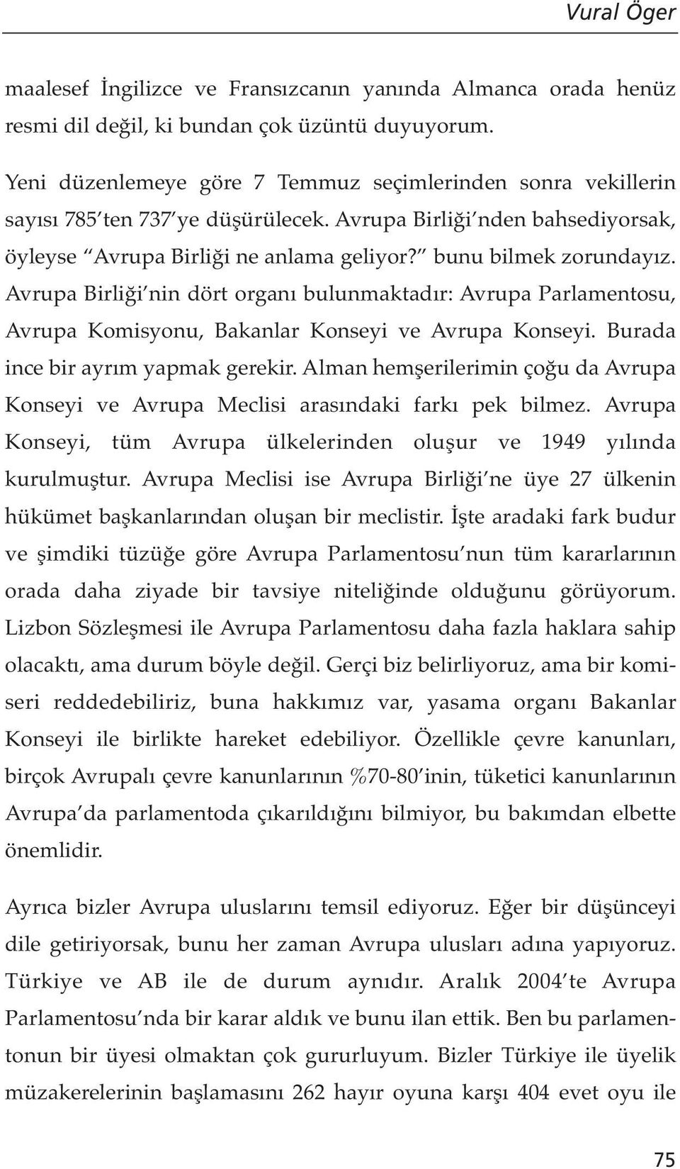 Avrupa Birliği nin dört organı bulunmaktadır: Avrupa Parlamentosu, Avrupa Komisyonu, Bakanlar Konseyi ve Avrupa Konseyi. Burada ince bir ayrım yapmak gerekir.