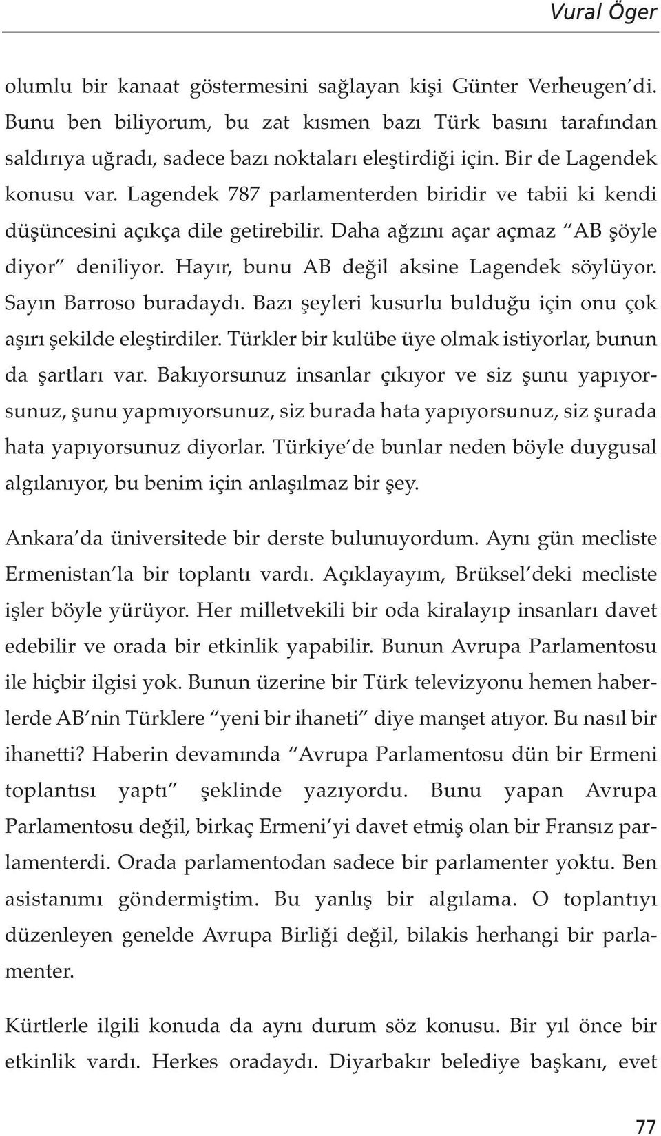 Hayır, bunu AB değil aksine Lagendek söylüyor. Sayın Barroso buradaydı. Bazı şeyleri kusurlu bulduğu için onu çok aşırı şekilde eleştirdiler.