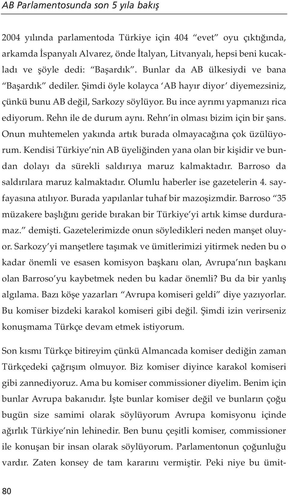 Rehn in olması bizim için bir şans. Onun muhtemelen yakında artık burada olmayacağına çok üzülüyorum.