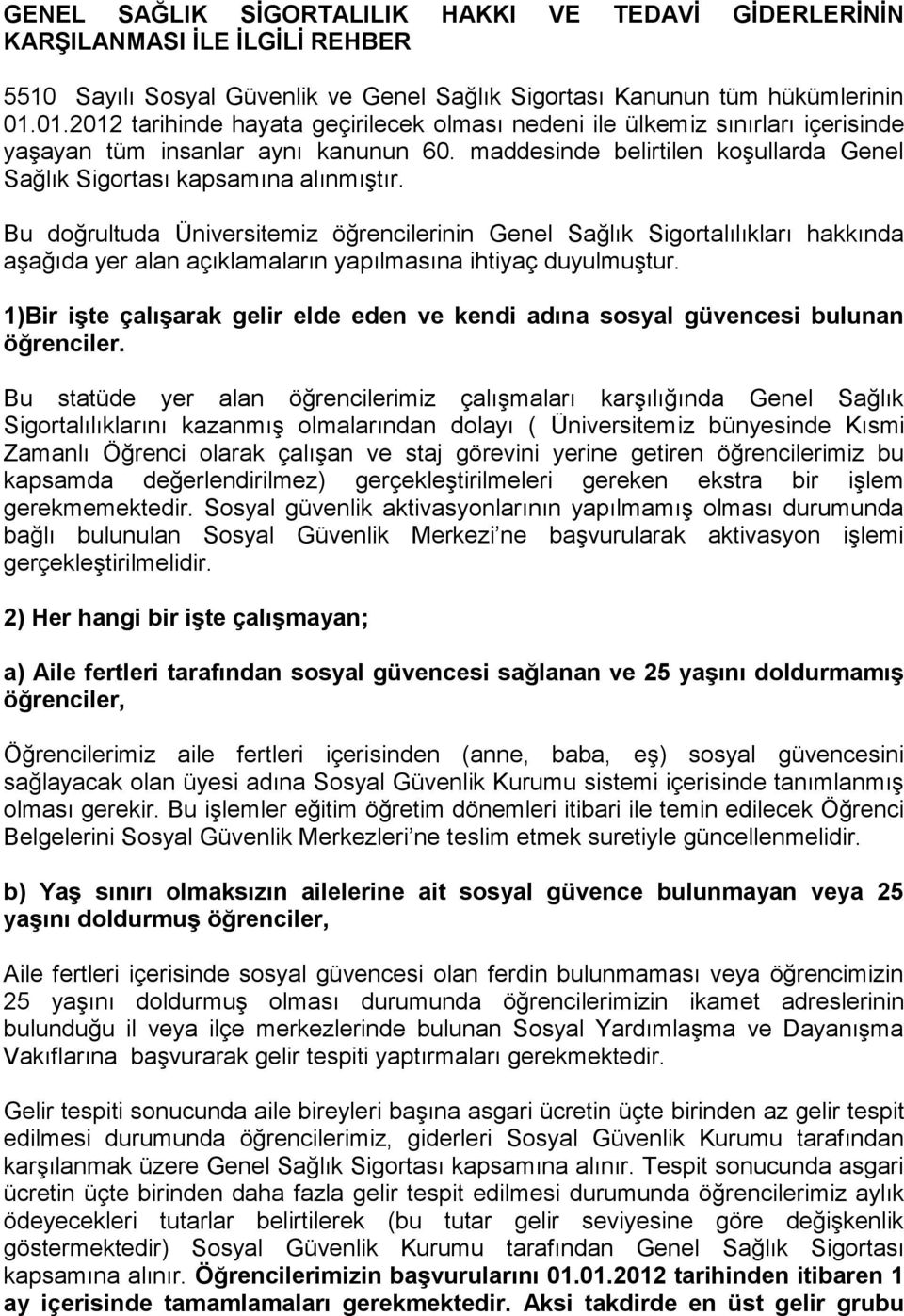 Bu doğrultuda Üniversitemiz öğrencilerinin Genel Sağlık Sigortalılıkları hakkında aşağıda yer alan açıklamaların yapılmasına ihtiyaç duyulmuştur.