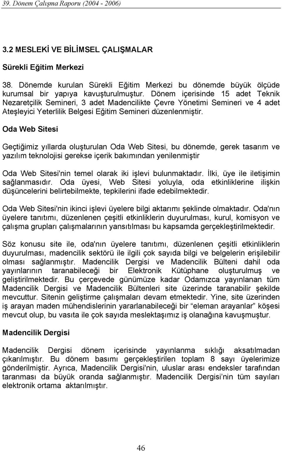 Oda Web Sitesi Geçtiğimiz yıllarda oluşturulan Oda Web Sitesi, bu dönemde, gerek tasarım ve yazılım teknolojisi gerekse içerik bakımından yenilenmiştir Oda Web Sitesi'nin temel olarak iki işlevi