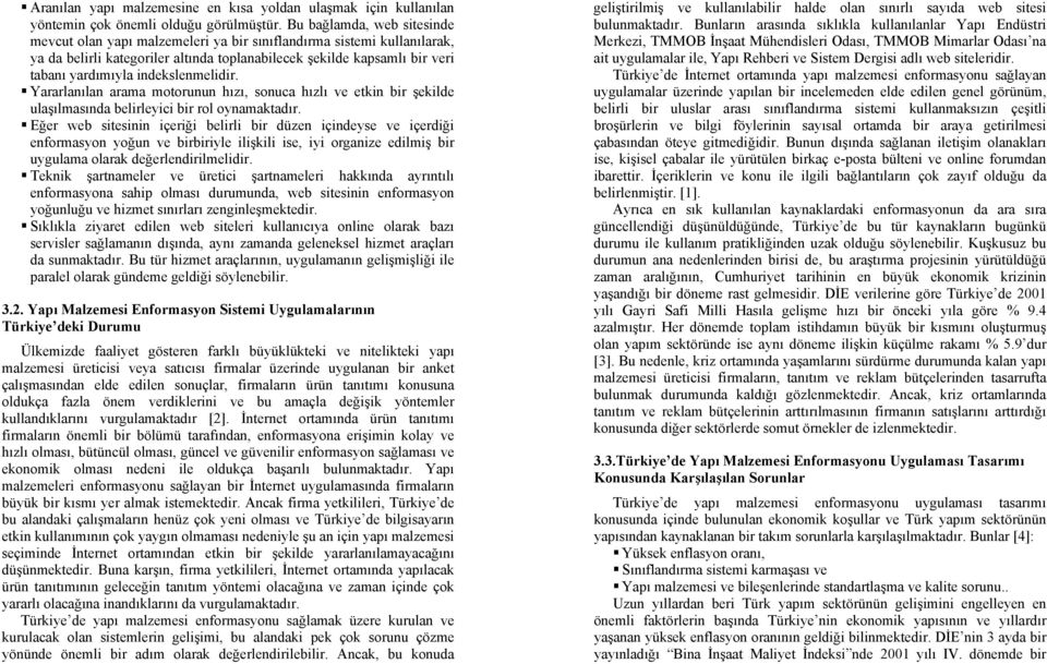 indekslenmelidir. Yararlanılan arama motorunun hızı, sonuca hızlı ve etkin bir şekilde ulaşılmasında belirleyici bir rol oynamaktadır.