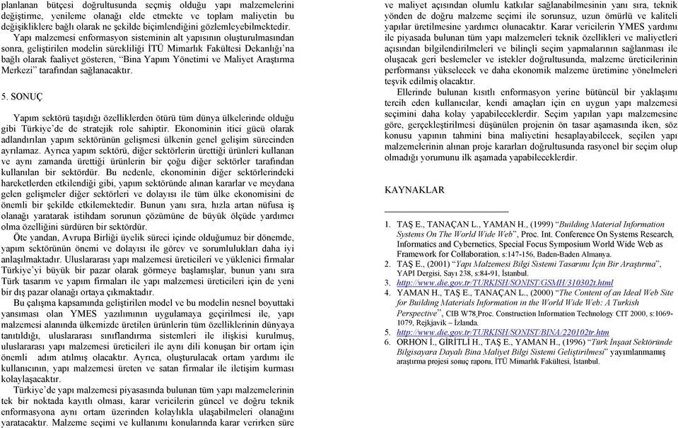 Yapı malzemesi enformasyon sisteminin alt yapısının oluşturulmasından sonra, geliştirilen modelin sürekliliği İTÜ Mimarlık Fakültesi Dekanlığı na bağlı olarak faaliyet gösteren, Bina Yapım Yönetimi