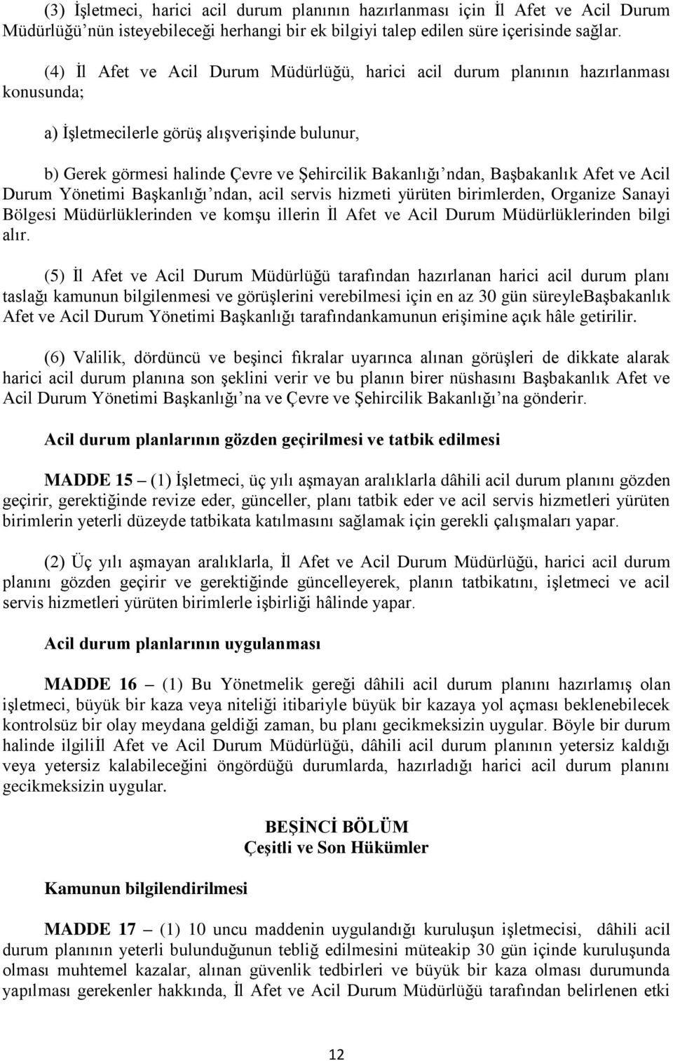 Başbakanlık Afet ve Acil Durum Yönetimi Başkanlığı ndan, acil servis hizmeti yürüten birimlerden, Organize Sanayi Bölgesi Müdürlüklerinden ve komşu illerin İl Afet ve Acil Durum Müdürlüklerinden