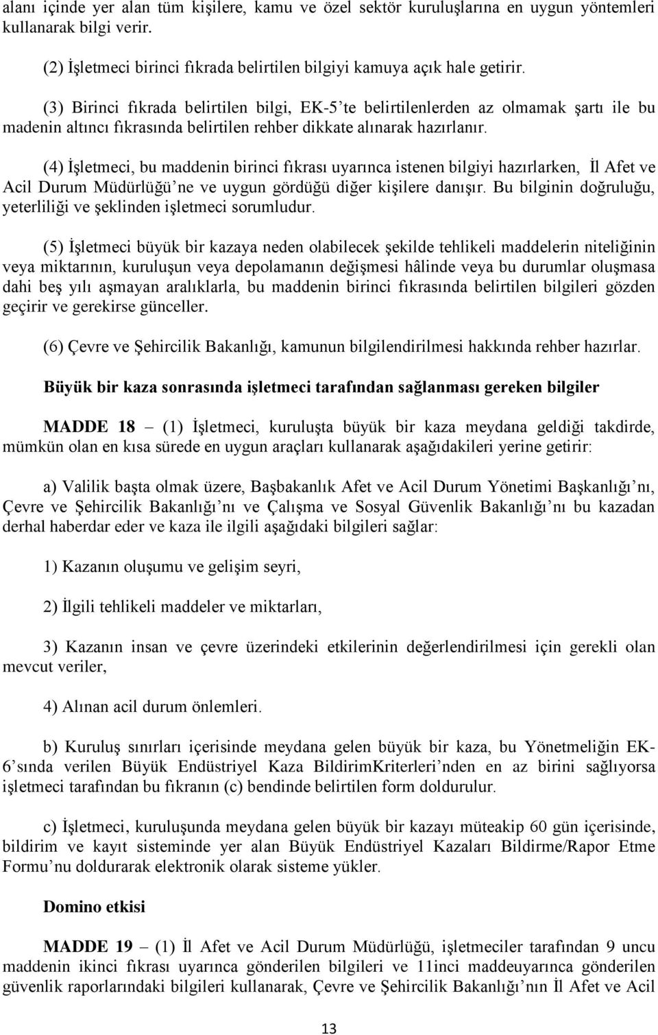 (4) İşletmeci, bu maddenin birinci fıkrası uyarınca istenen bilgiyi hazırlarken, İl Afet ve Acil Durum Müdürlüğü ne ve uygun gördüğü diğer kişilere danışır.