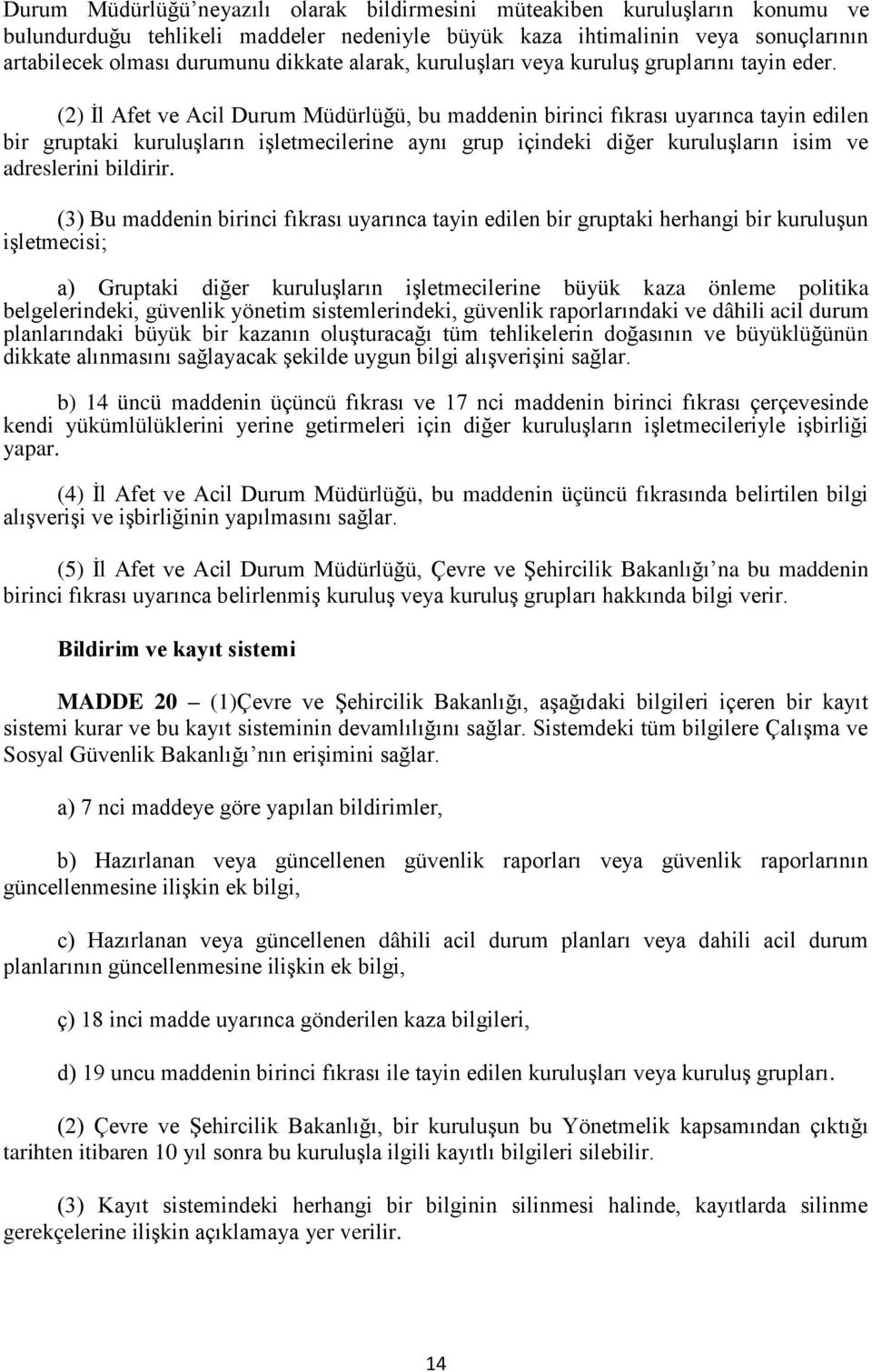 (2) İl Afet ve Acil Durum Müdürlüğü, bu maddenin birinci fıkrası uyarınca tayin edilen bir gruptaki kuruluşların işletmecilerine aynı grup içindeki diğer kuruluşların isim ve adreslerini bildirir.