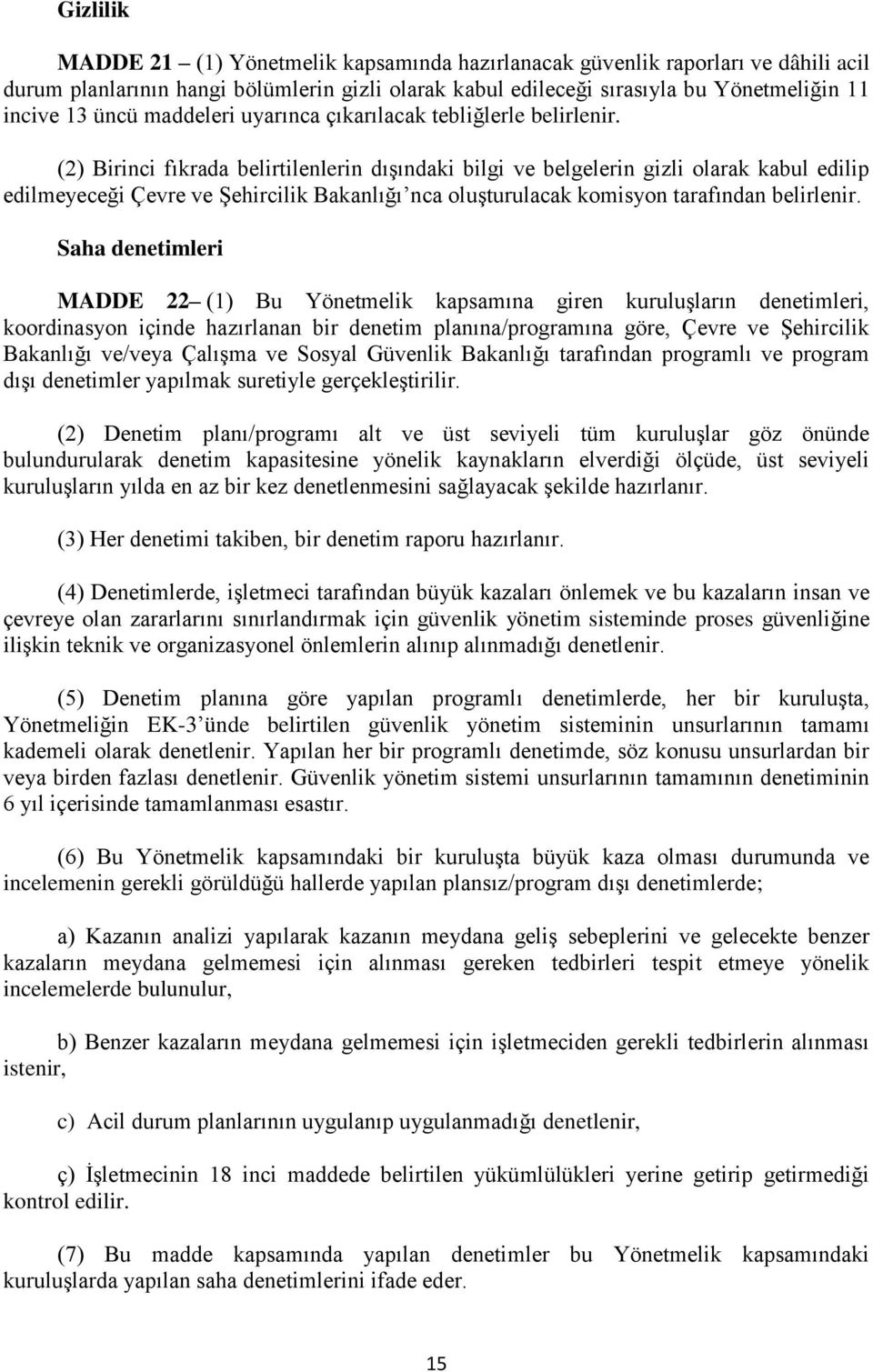 (2) Birinci fıkrada belirtilenlerin dışındaki bilgi ve belgelerin gizli olarak kabul edilip edilmeyeceği Çevre ve Şehircilik Bakanlığı nca oluşturulacak komisyon tarafından belirlenir.