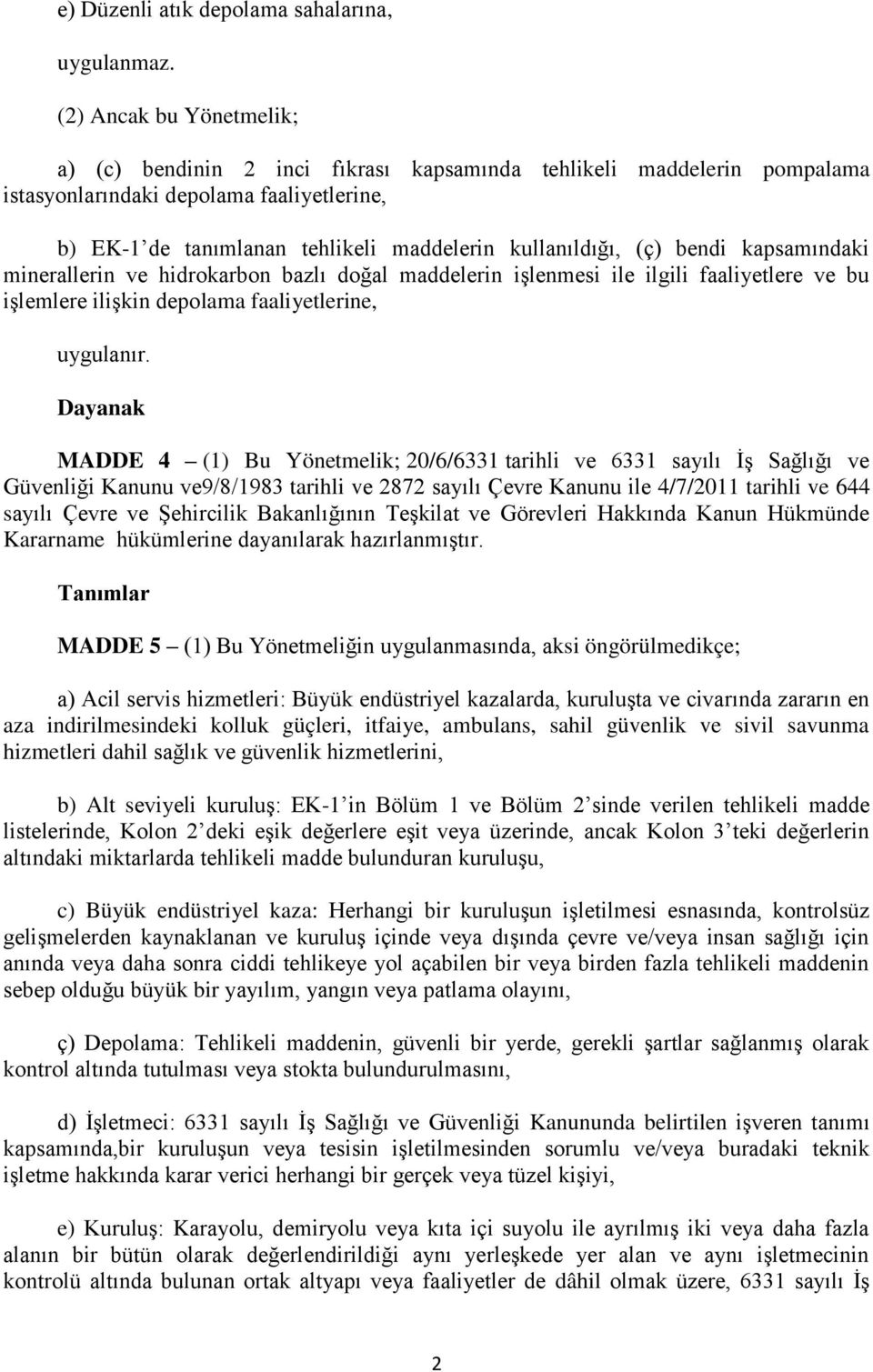 (ç) bendi kapsamındaki minerallerin ve hidrokarbon bazlı doğal maddelerin işlenmesi ile ilgili faaliyetlere ve bu işlemlere ilişkin depolama faaliyetlerine, uygulanır.