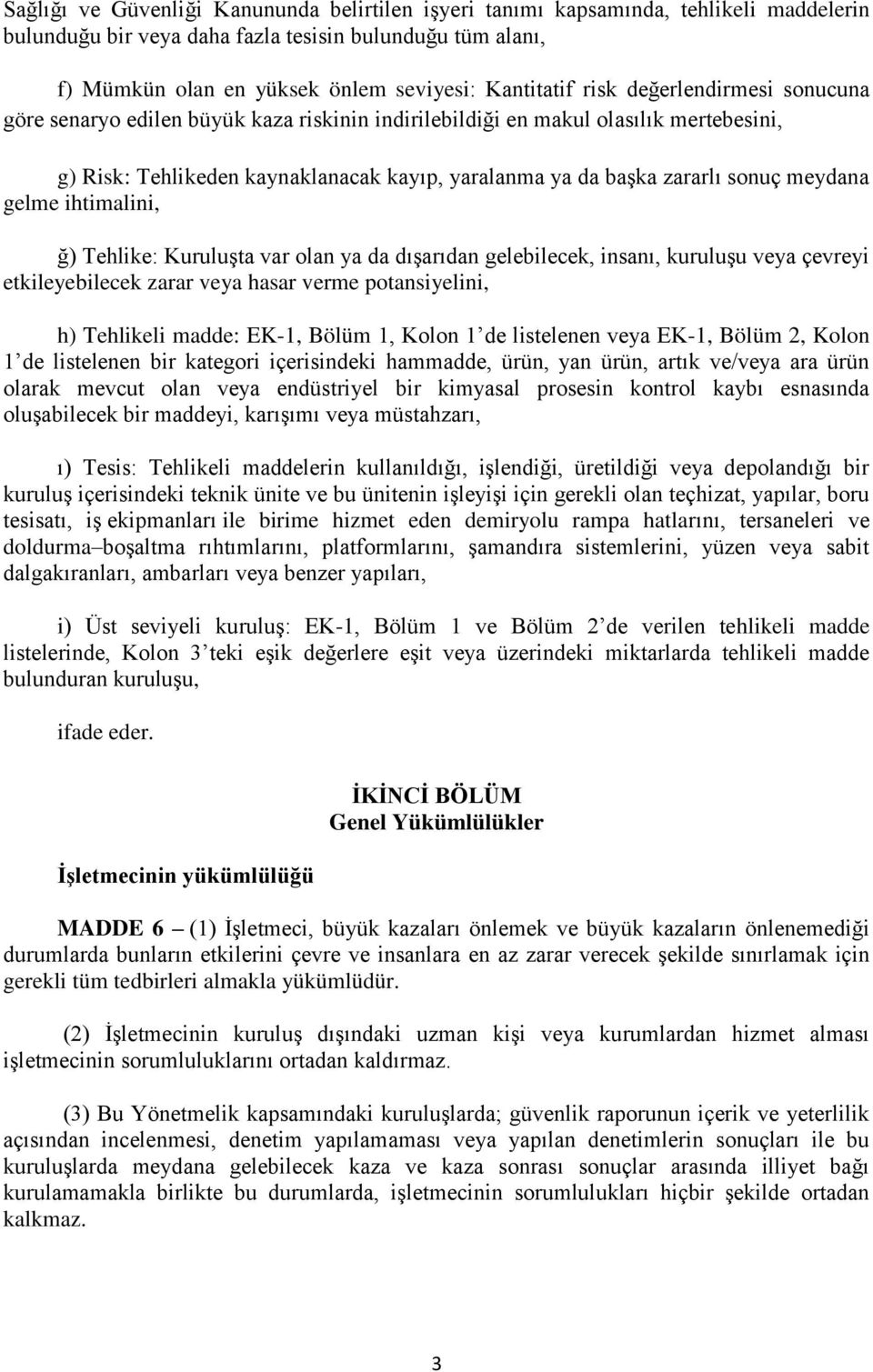 meydana gelme ihtimalini, ğ) Tehlike: Kuruluşta var olan ya da dışarıdan gelebilecek, insanı, kuruluşu veya çevreyi etkileyebilecek zarar veya hasar verme potansiyelini, h) Tehlikeli madde: EK-1,