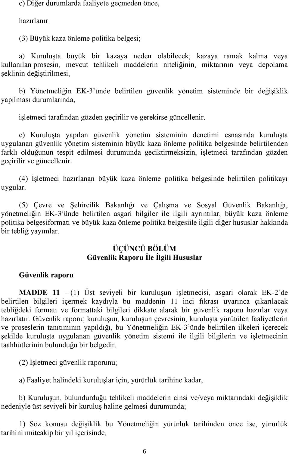 şeklinin değiştirilmesi, b) Yönetmeliğin EK-3 ünde belirtilen güvenlik yönetim sisteminde bir değişiklik yapılması durumlarında, işletmeci tarafından gözden geçirilir ve gerekirse güncellenir.