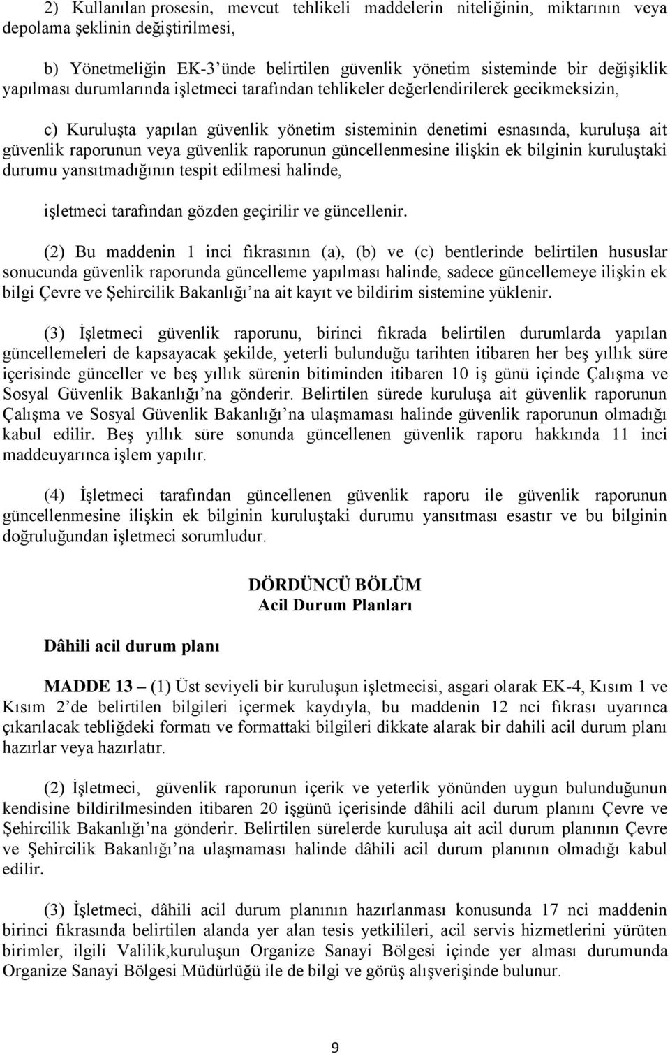 güvenlik raporunun güncellenmesine ilişkin ek bilginin kuruluştaki durumu yansıtmadığının tespit edilmesi halinde, işletmeci tarafından gözden geçirilir ve güncellenir.