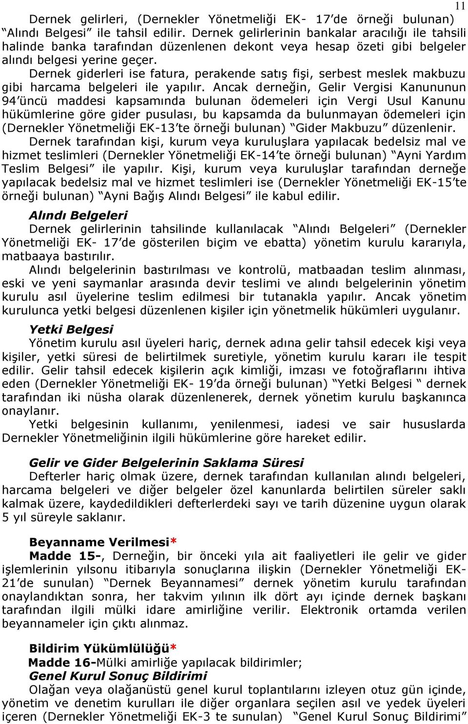 Dernek giderleri ise fatura, perakende satış fişi, serbest meslek makbuzu gibi harcama belgeleri ile yapılır.