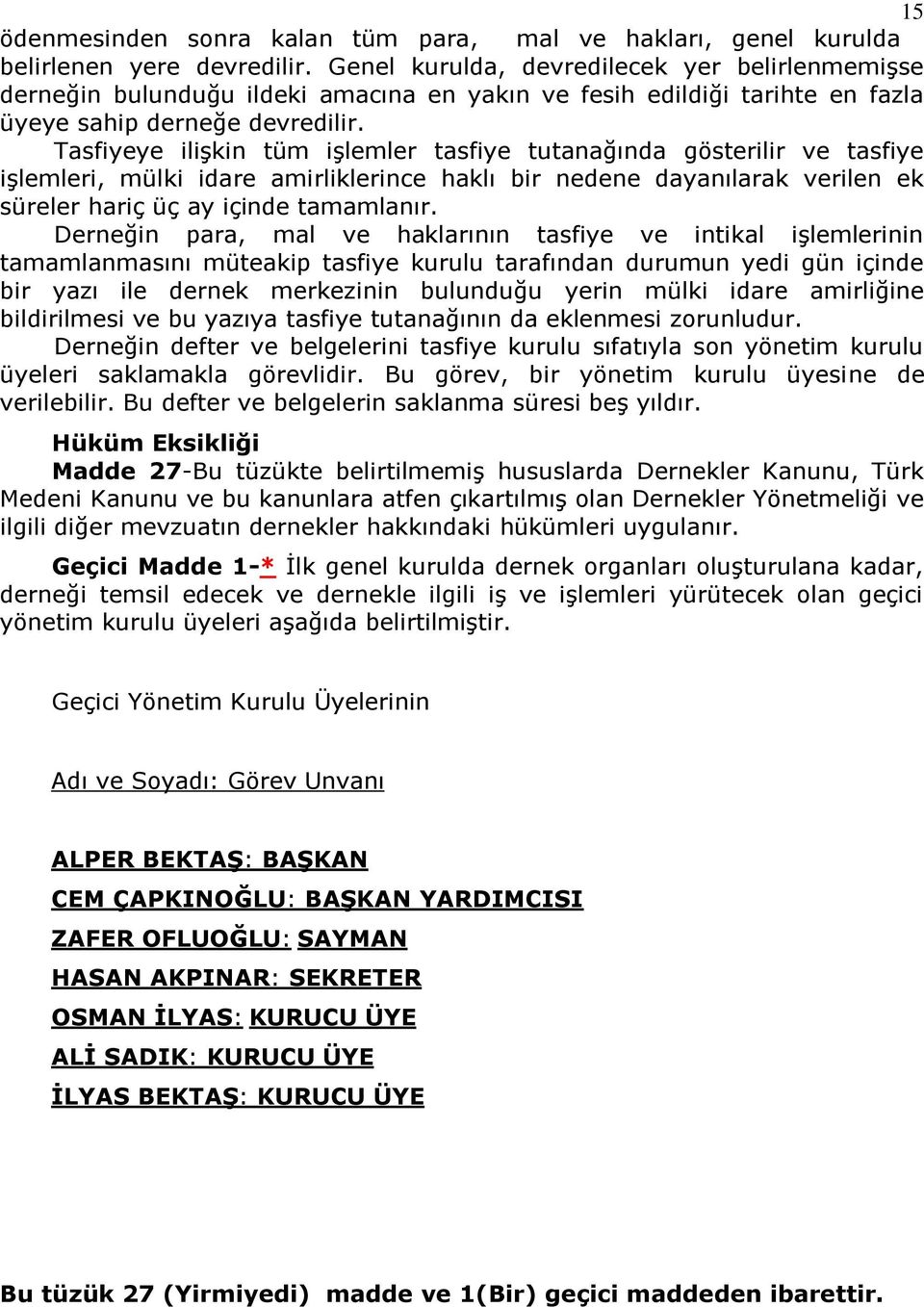 Tasfiyeye ilişkin tüm işlemler tasfiye tutanağında gösterilir ve tasfiye işlemleri, mülki idare amirliklerince haklı bir nedene dayanılarak verilen ek süreler hariç üç ay içinde tamamlanır.