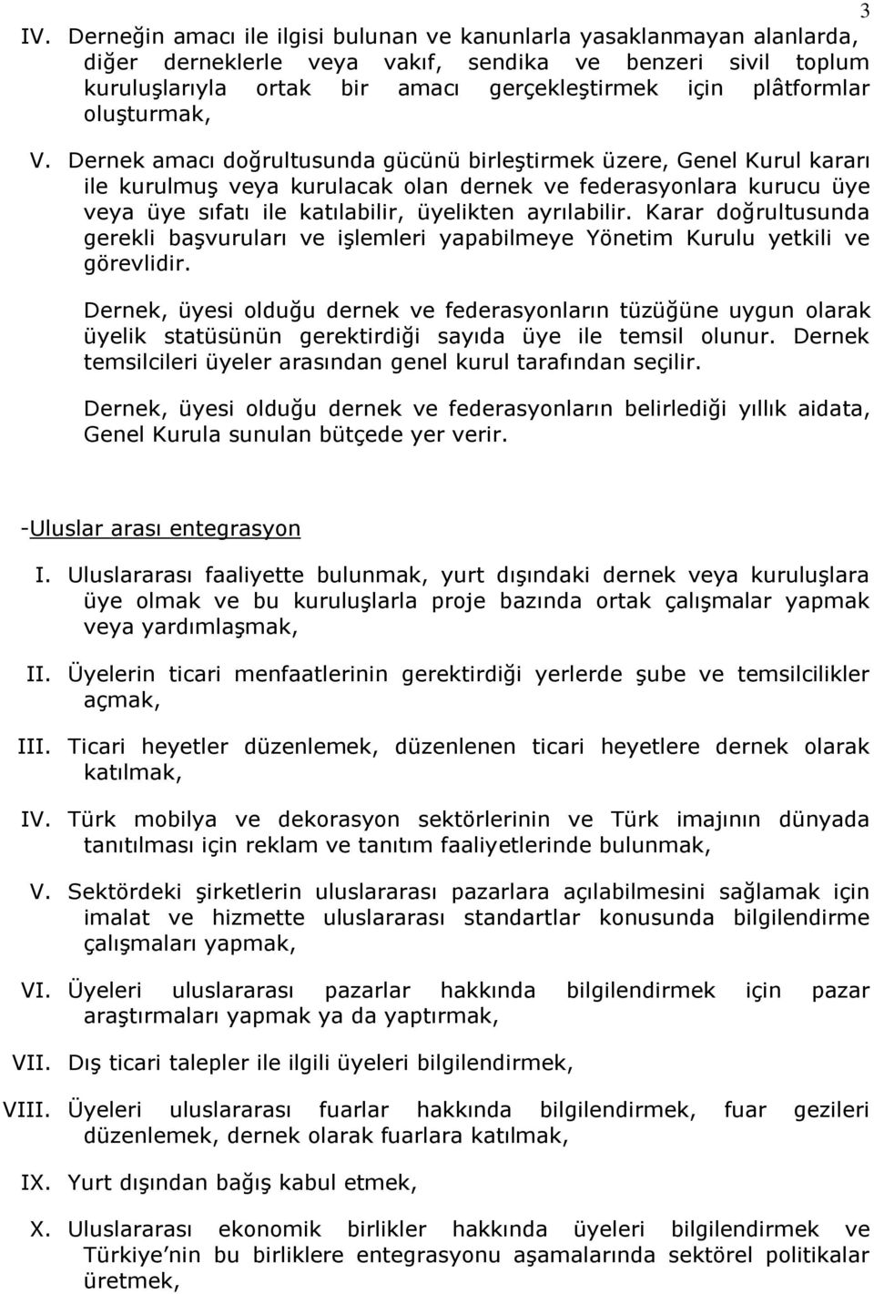 Dernek amacı doğrultusunda gücünü birleştirmek üzere, Genel Kurul kararı ile kurulmuş veya kurulacak olan dernek ve federasyonlara kurucu üye veya üye sıfatı ile katılabilir, üyelikten ayrılabilir.