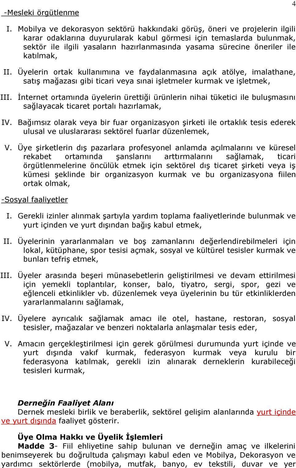 sürecine öneriler ile katılmak, II. Üyelerin ortak kullanımına ve faydalanmasına açık atölye, imalathane, satış mağazası gibi ticari veya sınai işletmeler kurmak ve işletmek, III.