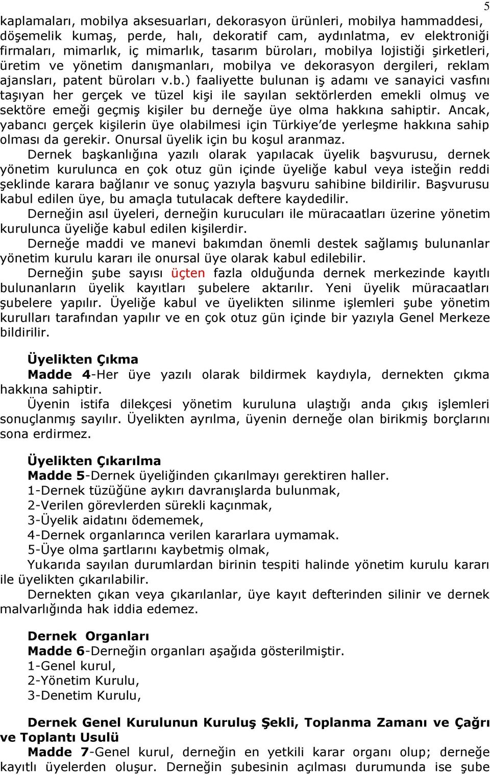 Ancak, yabancı gerçek kişilerin üye olabilmesi için Türkiye de yerleşme hakkına sahip olması da gerekir. Onursal üyelik için bu koşul aranmaz.