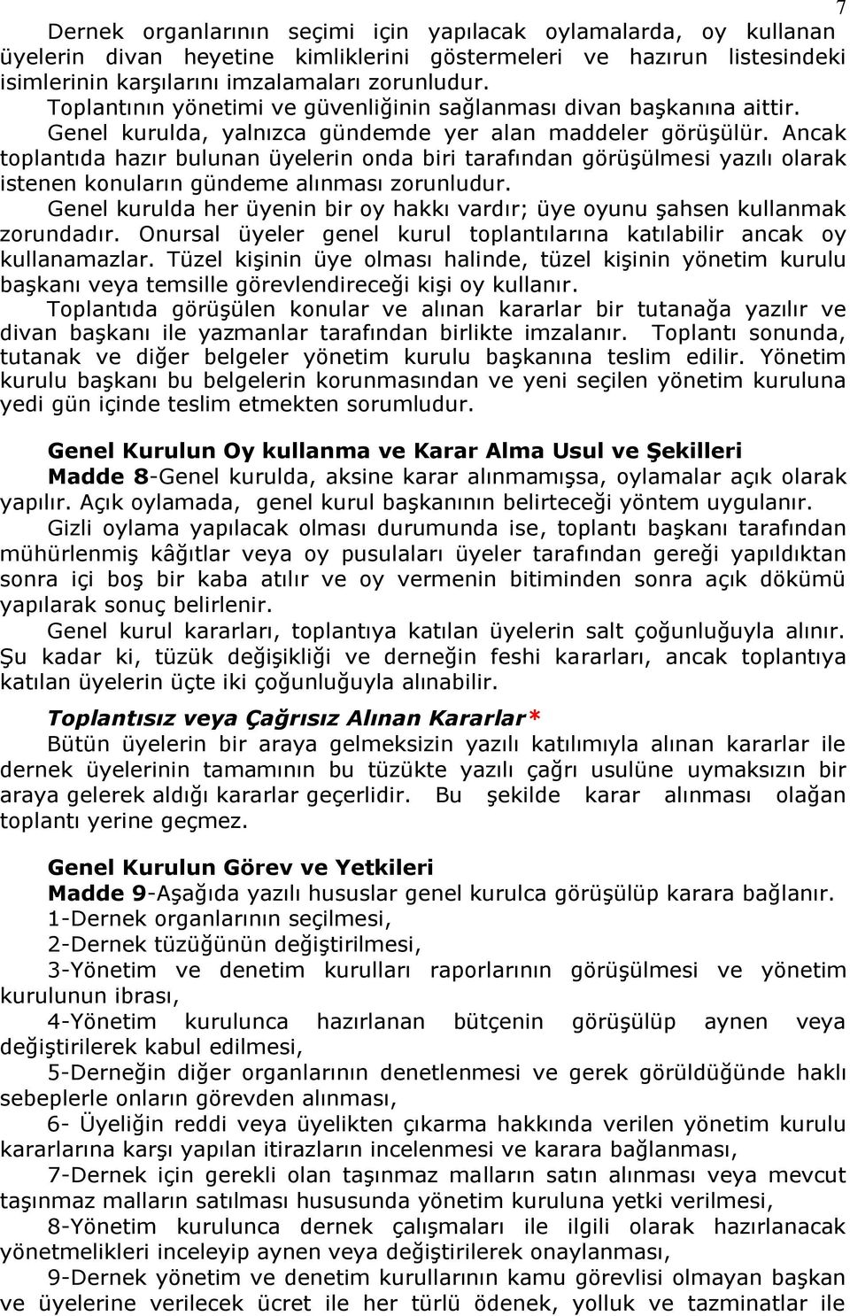 Ancak toplantıda hazır bulunan üyelerin onda biri tarafından görüşülmesi yazılı olarak istenen konuların gündeme alınması zorunludur.