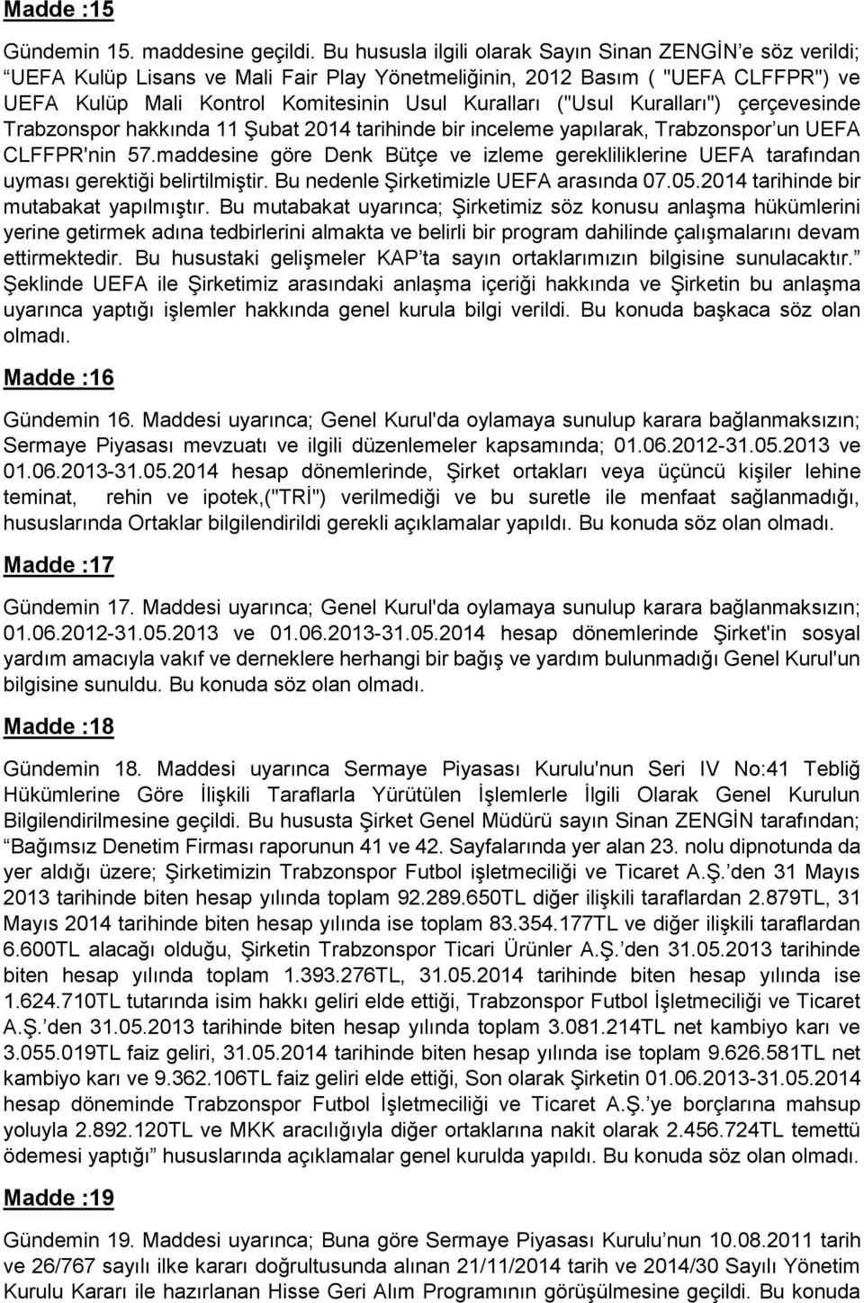 Kuralları") çerçevesinde Trabzonspor hakkında 11 Şubat 2014 tarihinde bir inceleme yapılarak, Trabzonspor un UEFA CLFFPR'nin 57.