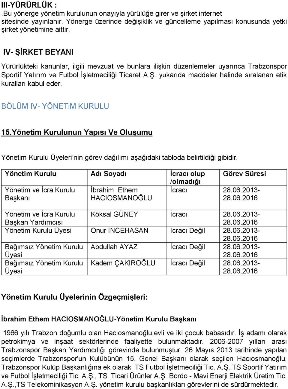 IV- ŞİRKET BEYANI Yürürlükteki kanunlar, ilgili mevzuat ve bunlara ilişkin düzenlemeler uyarınca Trabzonspor Sportif Yatırım ve Futbol İşletmeciliği Ticaret A.Ş. yukarıda maddeler halinde sıralanan etik kuralları kabul eder.
