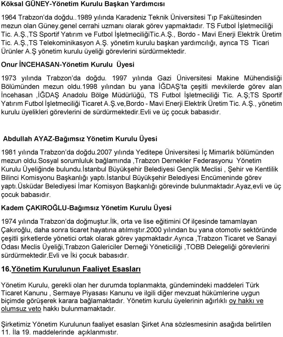 Ş yönetim kurulu üyeliği görevlerini sürdürmektedir. Onur İNCEHASAN-Yönetim Kurulu Üyesi 1973 yılında Trabzon da doğdu. 1997 yılında Gazi Üniversitesi Makine Mühendisliği Bölümünden mezun oldu.