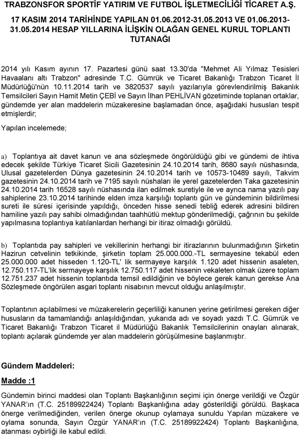 30'da "Mehmet Ali Yılmaz Tesisleri Havaalanı altı Trabzon" adresinde T.C. Gümrük ve Ticaret Bakanlığı Trabzon Ticaret İl Müdürlüğü'nün 10.11.