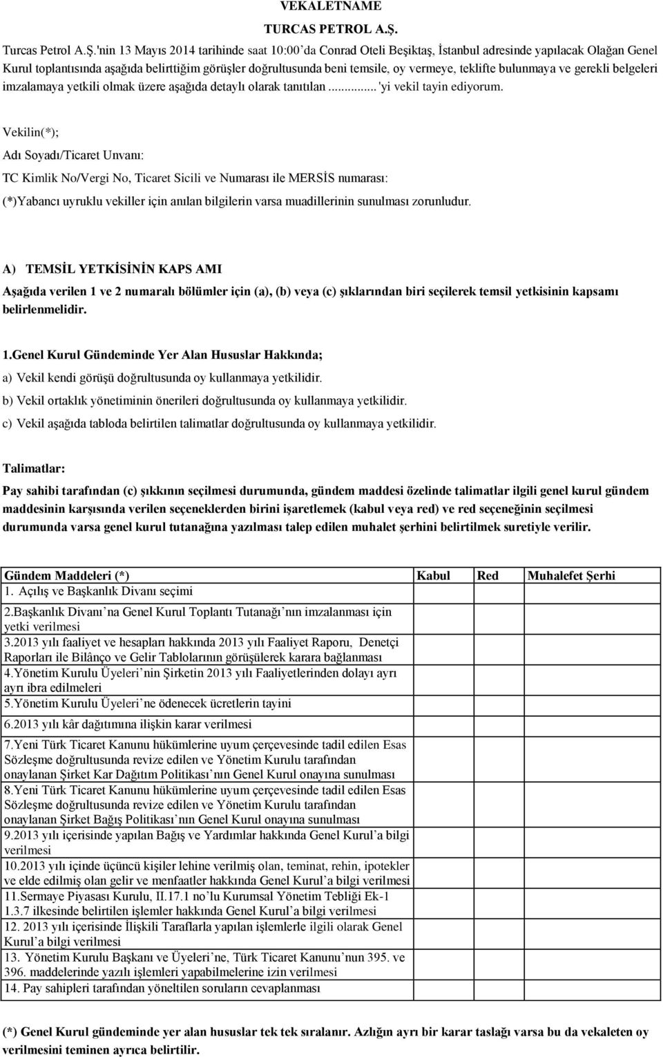 'nin 13 Mayıs 2014 tarihinde saat 10:00 da Conrad Oteli Beşiktaş, İstanbul adresinde yapılacak Olağan Genel Kurul toplantısında aşağıda belirttiğim görüşler doğrultusunda beni temsile, oy vermeye,