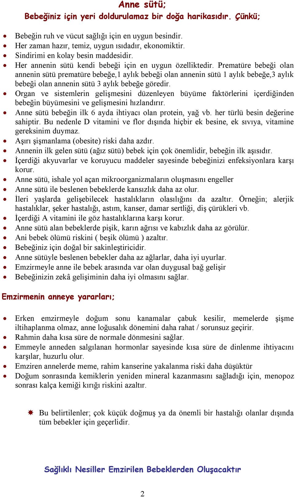 Prematüre bebeği olan annenin sütü prematüre bebeğe,1 aylık bebeği olan annenin sütü 1 aylık bebeğe,3 aylık bebeği olan annenin sütü 3 aylık bebeğe göredir.