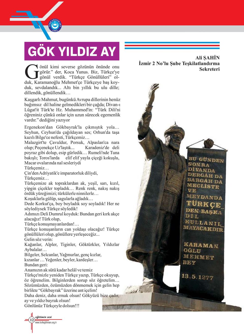 .. Altý bin yýllýk bu ulu dille; dillendik, gönüllendik Kaþgarlý Mahmut, bugünkü Avrupa dillerinin henüz baðýmsýz dil haline gelmedikleri bir çaðda; Divan-ý Lûgat'it Türk'te Hz.