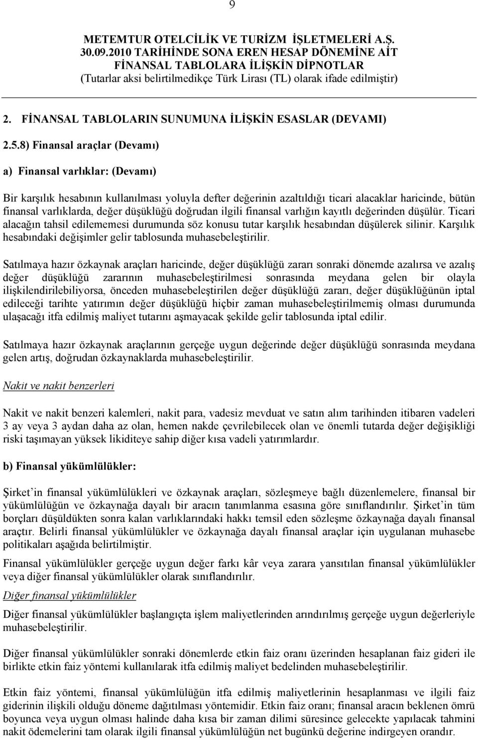 düşüklüğü doğrudan ilgili finansal varlığın kayıtlı değerinden düşülür. Ticari alacağın tahsil edilememesi durumunda söz konusu tutar karşılık hesabından düşülerek silinir.