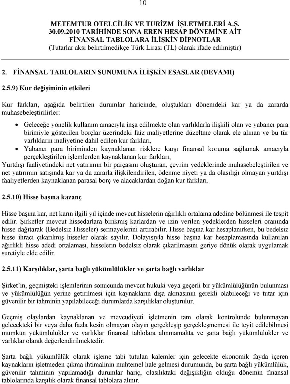 varlıklarla ilişkili olan ve yabancı para birimiyle gösterilen borçlar üzerindeki faiz maliyetlerine düzeltme olarak ele alınan ve bu tür varlıkların maliyetine dahil edilen kur farkları, Yabancı