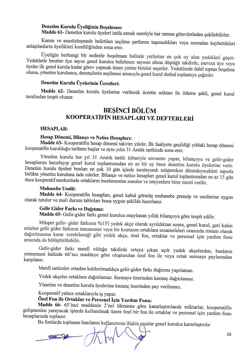 veya sonradan kaybettikleri Uyeli[in herhangi bir nedenle bogalmasr Yedeklerle beraber tiye sayrsr genel kurulca belirlen iiyeler ilk genel kurula kadar grirev yapmak tizer olursa, yrinetim