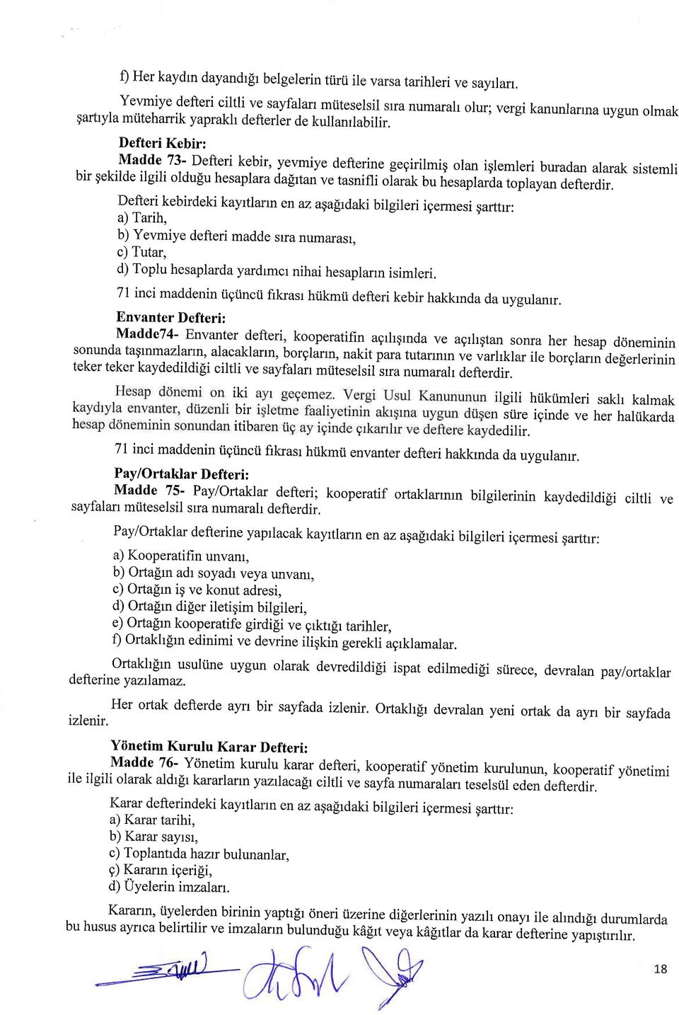 Defteri Kebir: Madde 73- Defteri kebir, yevmiye defterine gegirilmig olan iqlemleri buradan alaraksistemli bir gekilde ilgili oldu[u hesaplara da[rtan ve tasnifli olarak bu hesaplaria toplayan