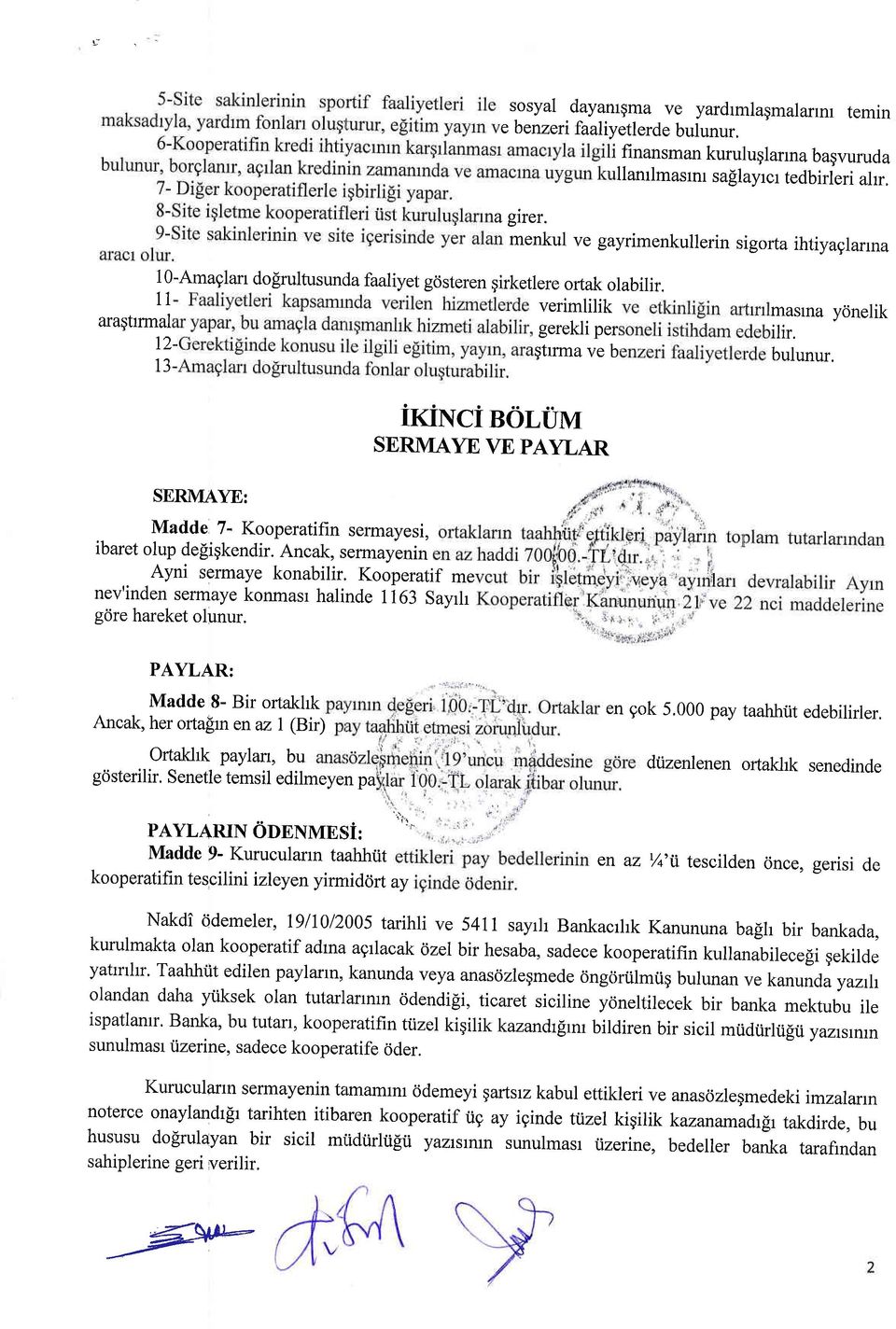 12 13 SERMAYE: Madde 7- Kooperatifin sermayesi, ibaret olup degigkendir. Ancak, sermayenin Ayni sermaye konabilir. Kooperatif me nev'inden sermaye konmasr halinde 1163 Sayrh gcire hareket olunur.