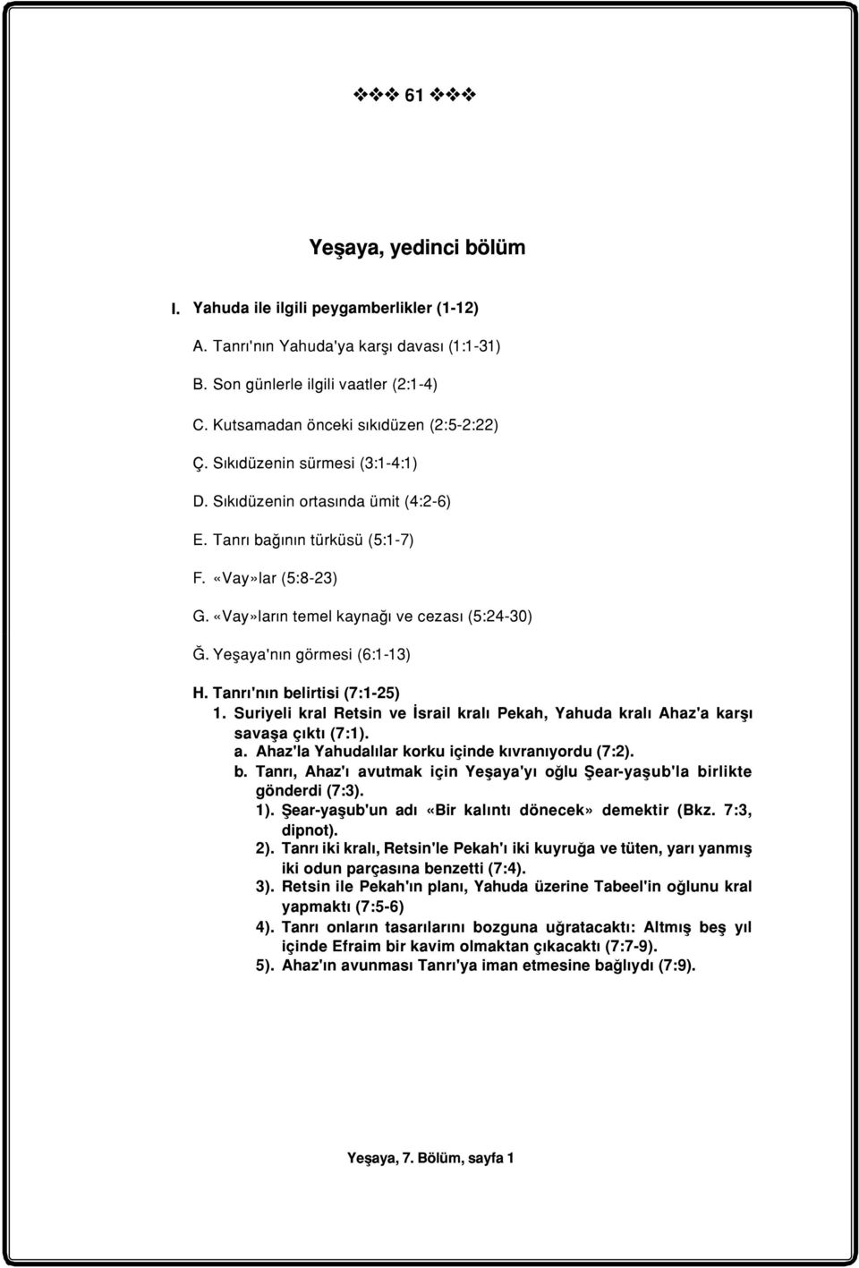 Yeþaya'nýn görmesi (6:1-13) H. Tanrý'nýn belirtisi (7:1-25) 1. Suriyeli kral Retsin ve Ýsrail kralý Pekah, Yahuda kralý Ahaz'a karþý savaþa çýktý (7:1). a.