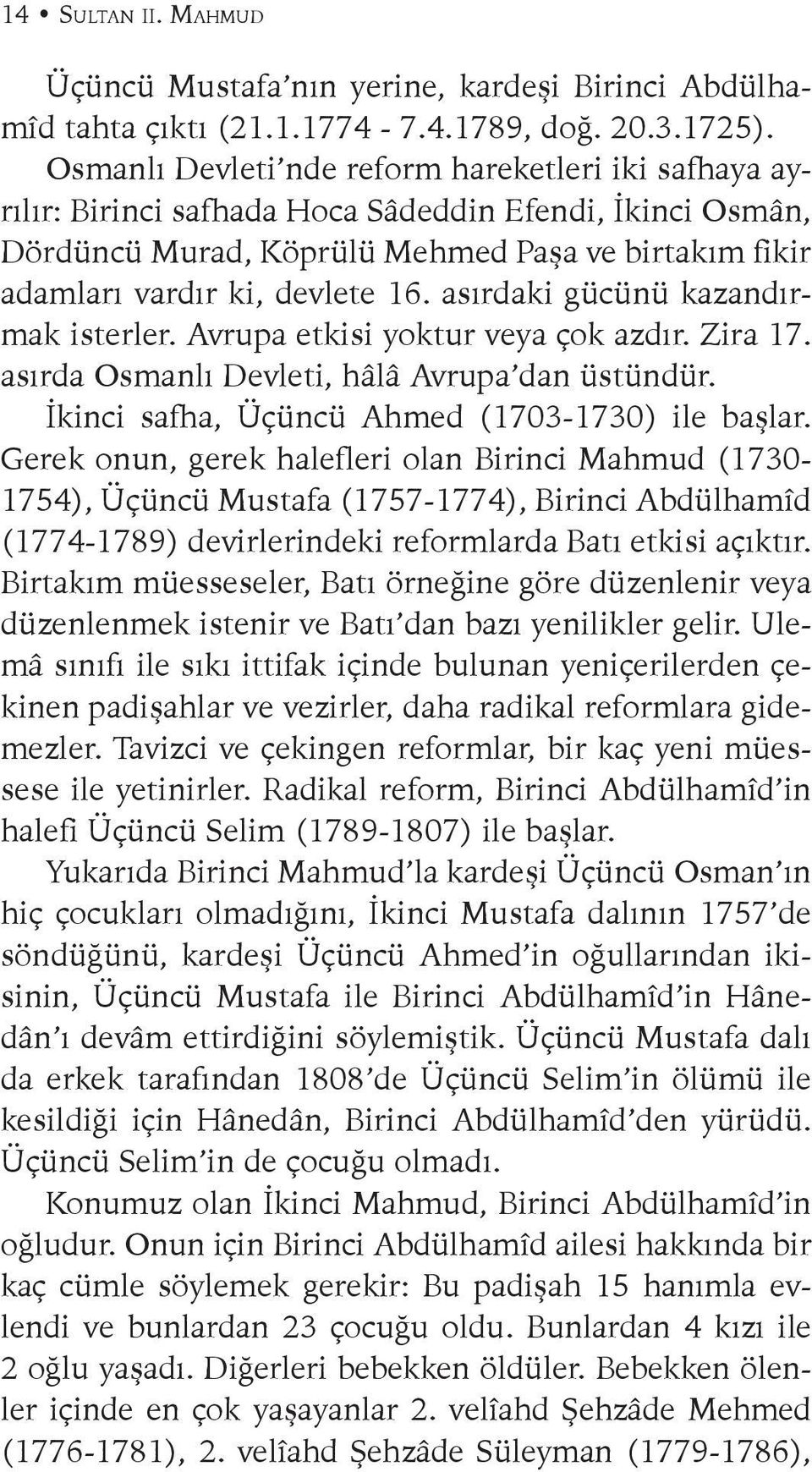 asırdaki gücünü kazandırmak isterler. Avrupa etkisi yoktur veya çok azdır. Zira 17. asırda Osmanlı Devleti, hâlâ Avrupa dan üstündür. İkinci safha, Üçüncü Ahmed (1703-1730) ile başlar.