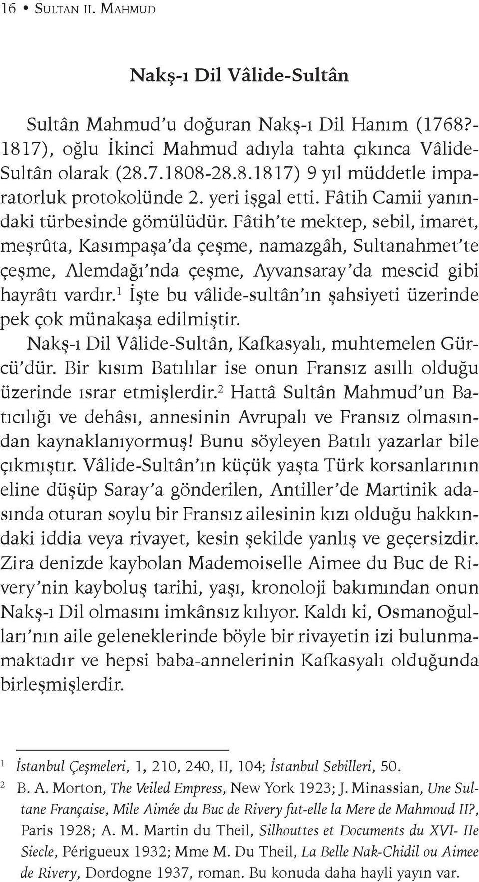 Fâtih te mektep, sebil, imaret, meşrûta, Kasımpaşa da çeşme, namazgâh, Sultanahmet te çeşme, Alemdağı nda çeşme, Ayvansaray da mescid gibi hayrâtı vardır.