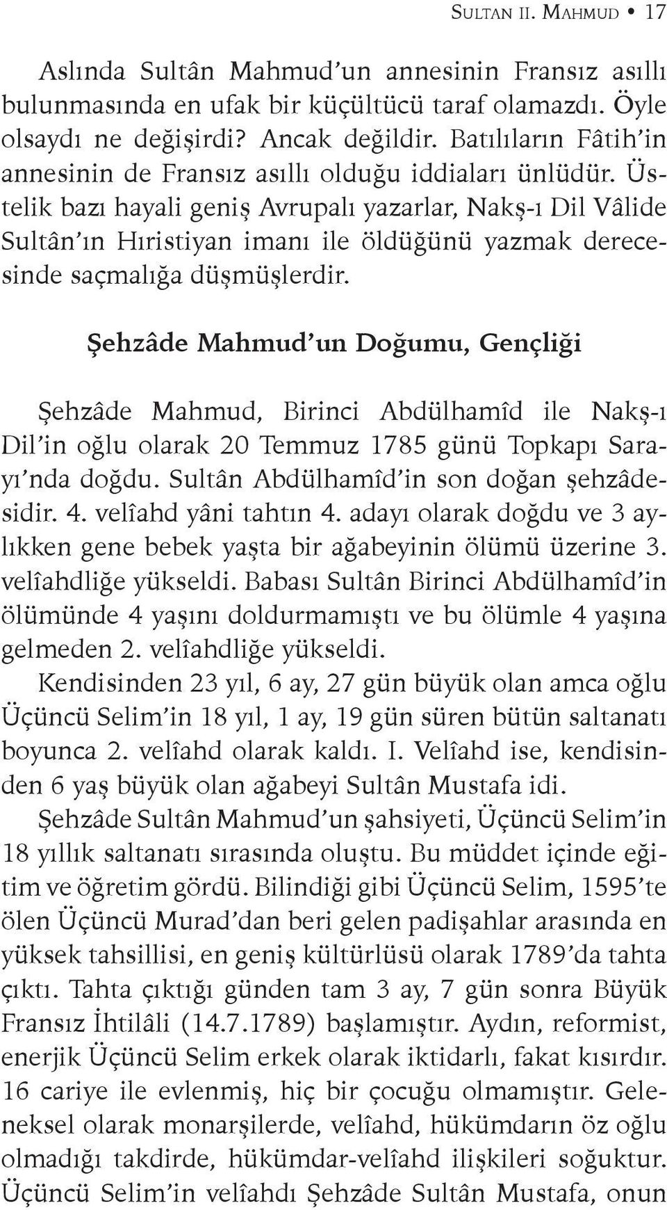 Üstelik bazı hayali geniş Avrupalı yazarlar, Nakş-ı Dil Vâlide Sultân ın Hıristiyan imanı ile öldüğünü yazmak derecesinde saçmalığa düşmüşlerdir.